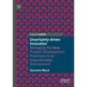 Uncertainty-Driven Innovation: Managing the New Product Development Processes in an Unpredictable Environment