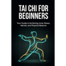 Tai Chi for Beginners: Your Guide to Achieving Inner Peace, Mental, and Physical Balance
