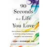 90 Seconds to a Life You Love: How to Master Your Difficult Feelings to Cultivate Lasting Confidence, Resilience, and Authenticity