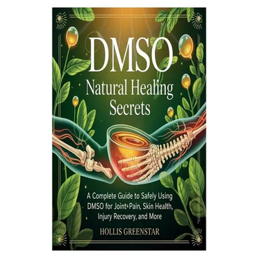 Dmso Natural Healing Secrets: A Complete Guide to Safely Using DMSO for Joint Pain, Skin Health, Injury Recovery, and More