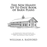 The New Handy Up To Date Book of Barn Plans: A Complete Collection of Common Sense Plans of Barns, Out Buildings and Sheds