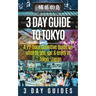 3 Day Guide to Tokyo: A 72-hour Definitive Guide on What to See, Eat and Enjoy in Tokyo, Japan