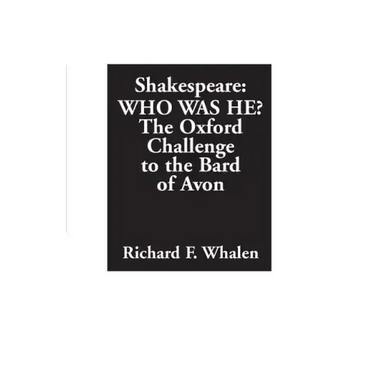 Shakespeare--Who Was He? The Oxford Challenge to the Bard of Avon