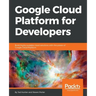 Google Cloud Platform for Developers: Build highly scalable cloud solutions with the power of Google Cloud Platform