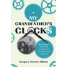 My Grandfather's Clocks: The True Story of a Grandson's Search for an American Inventor's Lost Collection