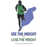 Use the Weight to Lose the Weight: A Revolutionary New Way to Leverage the Strength You've Developed Carrying 50, 100, or Even 150+ Extra Pounds and C