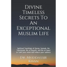Divine Timeless Secrets To An Exceptional Muslim Life: Spiritual Teachings of Quran, Sunnah, Ibn Taymiyyah, Ibn al-Qayyim, and Ibn al-Jawzi to calm yo