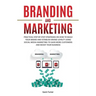 Branding and Marketing: Practical Step-by-Step Strategies on How to Build your Brand and Establish Brand Loyalty using Social Media Marketing