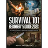 Survival 101 Beginner's Guide 2021: The Complete Guide To Urban And Wilderness Survival