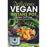 Delicious Vegan Instant Pot Recipes You'll Love: Simple and Healthy Recipes Cookbook