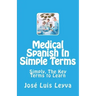 Medical Spanish In Simple Terms: Simply, The Key Terms to Learn