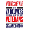 Wounds of War: How the Va Delivers Health, Healing, and Hope to the Nation's Veterans