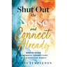 Shut Out the Noise and Connect Already: Rediscover Meaningful Connections in a Distracted World