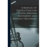 A Manual of Instruction for Giving Swedish Movement and Massage Treatment [electronic Resource]