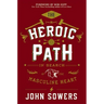 The Heroic Path: In Search of the Masculine Heart