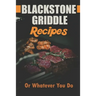 Blackstone Griddle Recipes: Or Whatever You Do: Electric Griddle Cookbook
