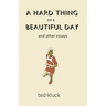 A Hard Thing on a Beautiful Day: and Other Essays