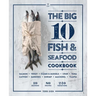 The Big 10 Fish & Seafood Cookbook: 10 Seafood, 80 Recipes, 240 Variations