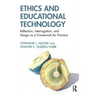 Ethics and Educational Technology: Reflection, Interrogation, and Design as a Framework for Practice