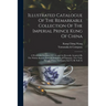 Illustrated Catalogue Of The Remarkable Collection Of The Imperial Prince Kung Of China: A Wonderful Treasury Of Celestial Art Recently Acquired By Th