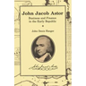 John Jacob Astor: Business and Finance in the Early Republic