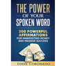 The Power Of Your Spoken Word: 300 Powerful Affirmations for Manifesting Money and Massive Success