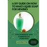 A DIY Guide on How to Make Liquid Soap for Newbies: For Domestic and Commercial Purposes