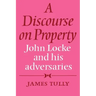 A Discourse on Property: John Locke and His Adversaries