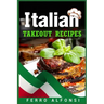 Italian Takeout Recipes: Making Pizza and Pasta at Home is a Pleasure with These Simple Italian Recipes! (2022 Cookbook for Beginners)