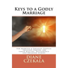 Keys to a Godly Marriage: For Married and Engaged Couples Includes Prayers for Inner Healing, Deliverance, and Breaking Curses
