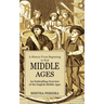 Middle Ages: A History From Beginning to End (An Enthralling Overview of the English Middle Ages)