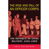 The Rise and Fall of an Officer Corps: The Republic of China Military, 1942-1955