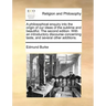A Philosophical Enquiry Into the Origin of Our Ideas of the Sublime and Beautiful. the Second Edition. with an Introductory Discourse Concerning Taste