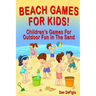 Beach Games For Kids!: Best Children's Games for Outdoor Family Fun in the Sand