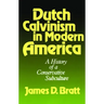 Dutch Calvinism in Modern America: A History of a Conservative Subculture