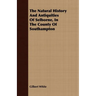 The Natural History And Antiquities Of Selborne, In The County Of Southampton