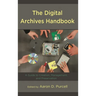 The Digital Archives Handbook: A Guide to Creation, Management, and Preservation