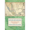Aztlán and Arcadia: Religion, Ethnicity, and the Creation of Place