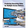 Producing Streaming Video for Multiple Screen Delivery
