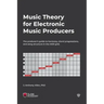 Music Theory for Electronic Music Producers: The producers guide to harmony, chord progressions, and song structure in the MIDI grid.