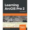 Learning ArcGIS Pro 2 - Second Edition: A beginner's guide to creating 2D and 3D maps and editing geospatial data with ArcGIS Pro
