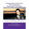 Codependency Recovery: Wounded Souls Dancing in The Light: Book 1: Empowerment, Freedom, and Inner Peace through Inner Child Healing