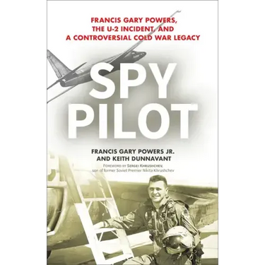 Spy Pilot: Francis Gary Powers, the U-2 Incident, and a Controversial Cold War Legacy