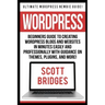 Wordpress: Ultimate Wordpress Newbie Guide! - Beginners Guide To Creating Wordpress Blogs And Websites In Minutes Easily And Prof