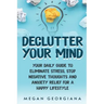 Declutter Your Mind: Your Daily Guide to Eliminate Stress, Stop Negative Thoughts and Anxiety Relief for a Happy Lifestyle