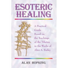 Esoteric Healing: A Practical Guide Based on the Teachings of the Tibetan in the Works of Alice A. Bailey