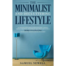 The Minimalist And Decluttering Lifestyle: Use Minimalism to Declutter Your Home, Mindset, Digital Presence, And Families Life Today For Living a More