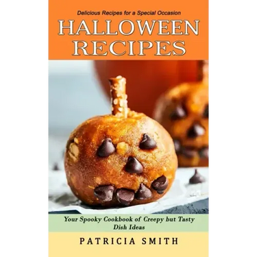 Halloween Recipes: Delicious Recipes for a Special Occasion (Your Spooky Cookbook of Creepy but Tasty Dish Ideas)
