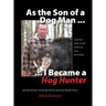 As the Son of a Dog Man ... I Became a Hog Hunter: Norman Kemmer and his life with the American Pit Bull Terrier