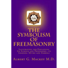 The Symbolism of Freemasonry: Illustrating and Explaining Its Science and Philosophy, its Legends, Myths and Symbols